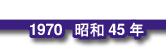 1970 昭和45年